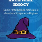 artificial-idiocy-come-l-intelligenza-artificiale-e-diventata-stregoneria-digitale